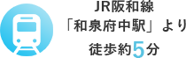 JR阪和線 「和泉府中駅」より 徒歩約5分